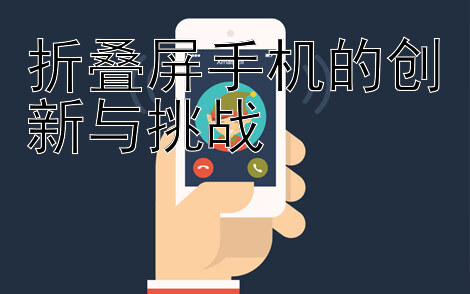 折叠屏手机的创新与挑战