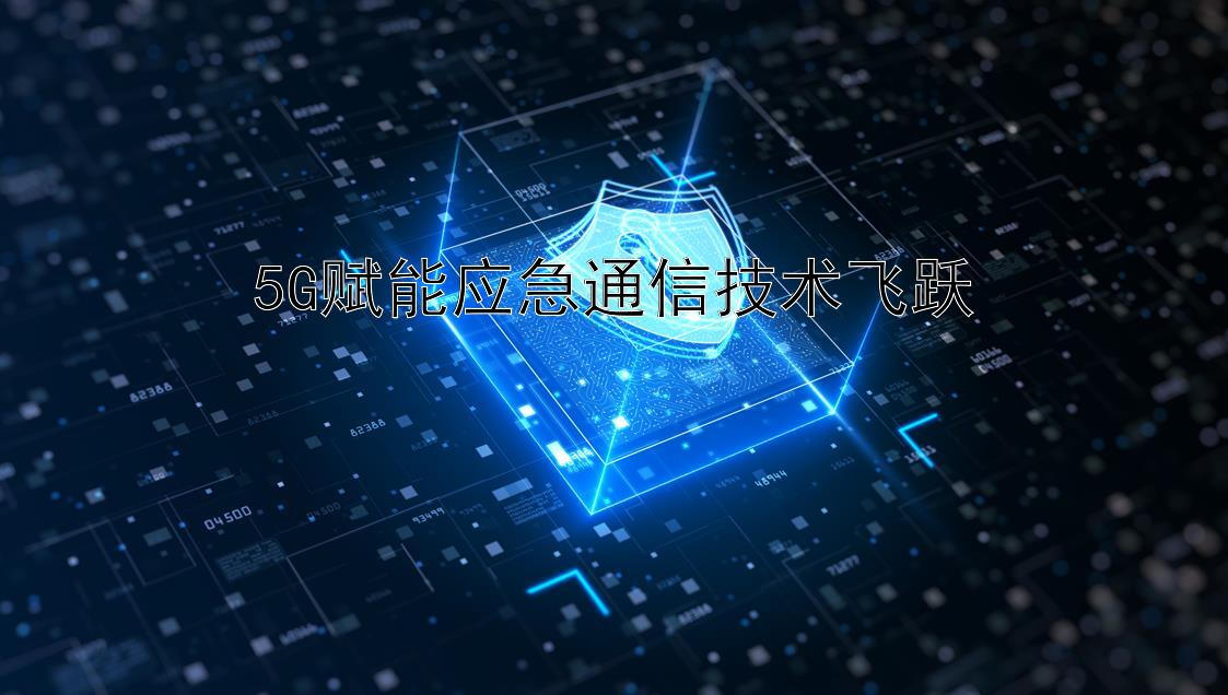 5G赋能应急通信技术飞跃