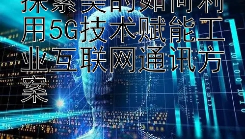 探索美的如何利用5G技术赋能工业互联网通讯方案