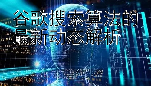 谷歌搜索算法的最新动态解析