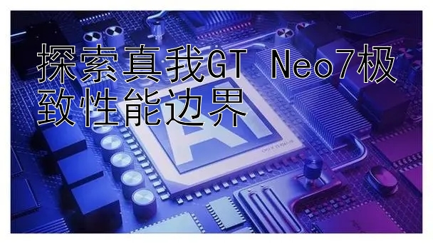 探索真我GT Neo7极致性能边界