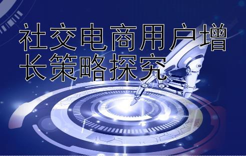 社交电商用户增长策略探究