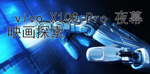  vivo X100 Pro 夜幕映画探索