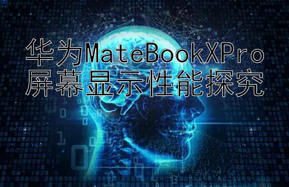 华为MateBookXPro屏幕显示性能探究