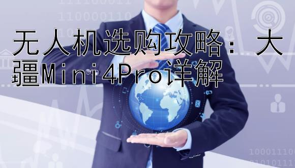 无人机选购攻略：大疆Mini4Pro详解