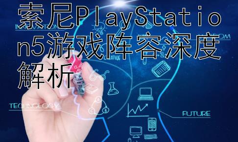 索尼PlayStation5游戏阵容深度解析