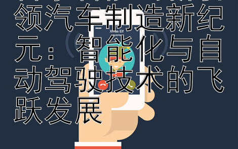 科学智能创新引领汽车制造新纪元：智能化与自动驾驶技术的飞跃发展