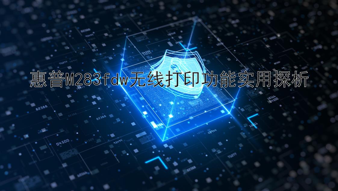 惠普M283fdw无线打印功能实用探析