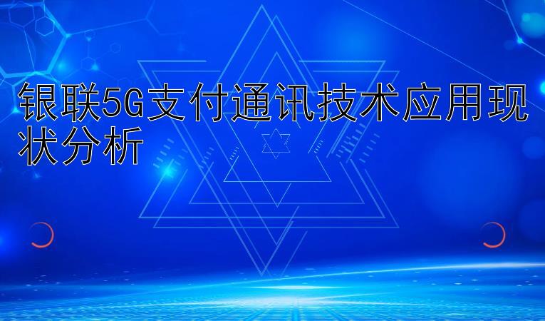 银联5G支付通讯技术应用现状分析