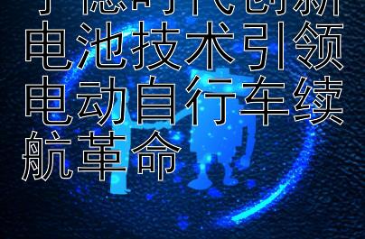 宁德时代创新电池技术引领电动自行车续航革命