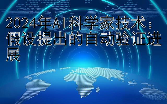 2024年AI科学家技术：假设提出的自动验证进展