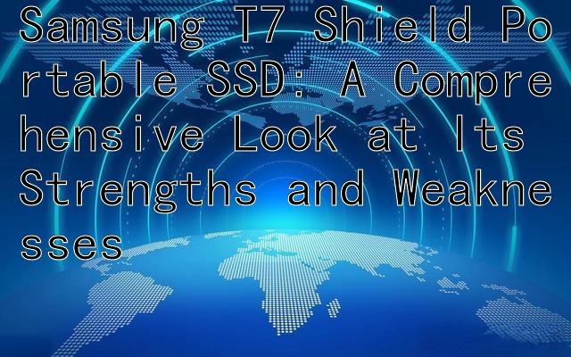 Samsung T7 Shield Portable SSD: A Comprehensive Look at Its Strengths and Weaknesses