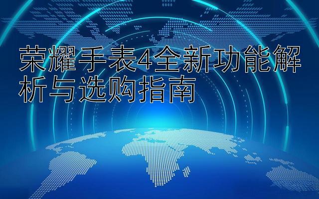 荣耀手表4全新功能解析与选购指南