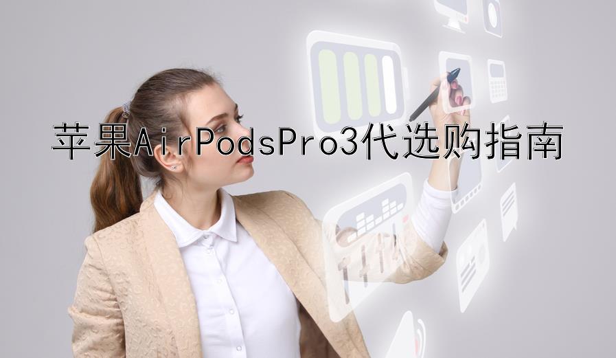 苹果AirPodsPro3代选购指南