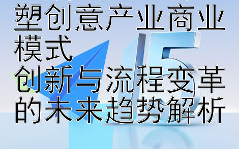 生成式AI如何重塑创意产业商业模式  
创新与流程变革的未来趋势解析