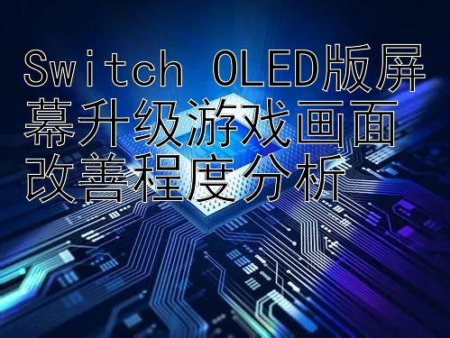 Switch OLED版屏幕升级游戏画面改善程度分析