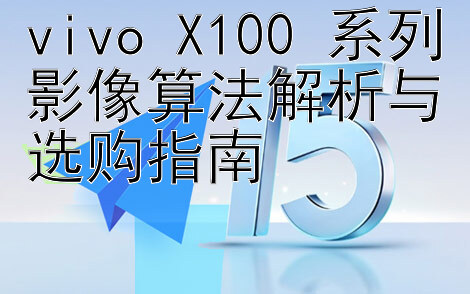 vivo X100 系列影像算法解析与选购指南